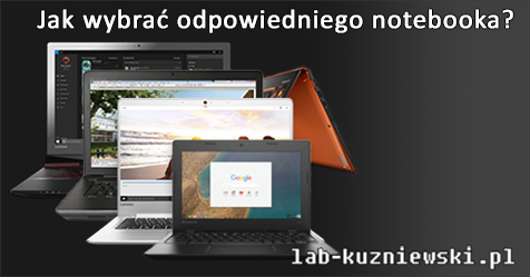 Jak wybrać odpowiedniego notebooka
